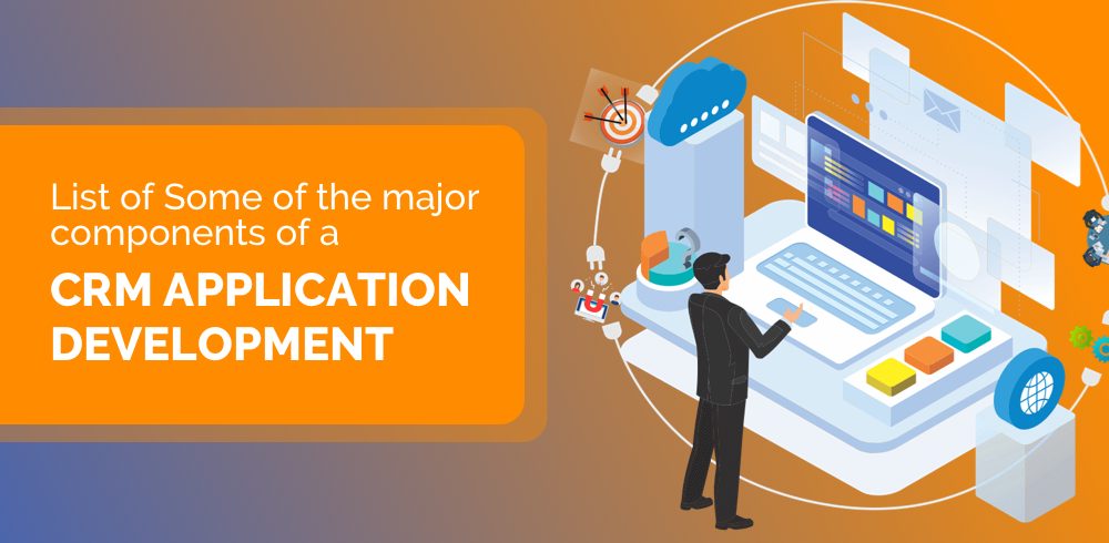 list-of-some-of-the-major-components-of-a-crm-application-development