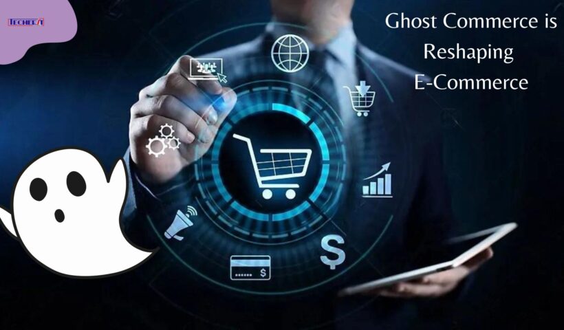Ghost Commerce is Reshaping E-Commerce