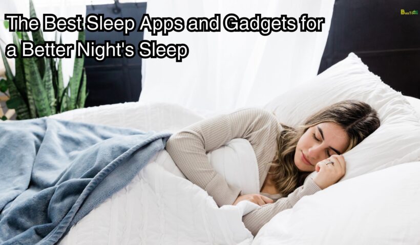 The Best Sleep Apps and Gadgets for a Better Night's Sleep