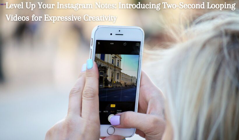 Level Up Your Instagram Notes Introducing Two-Second Looping Videos for Expressive Creativity