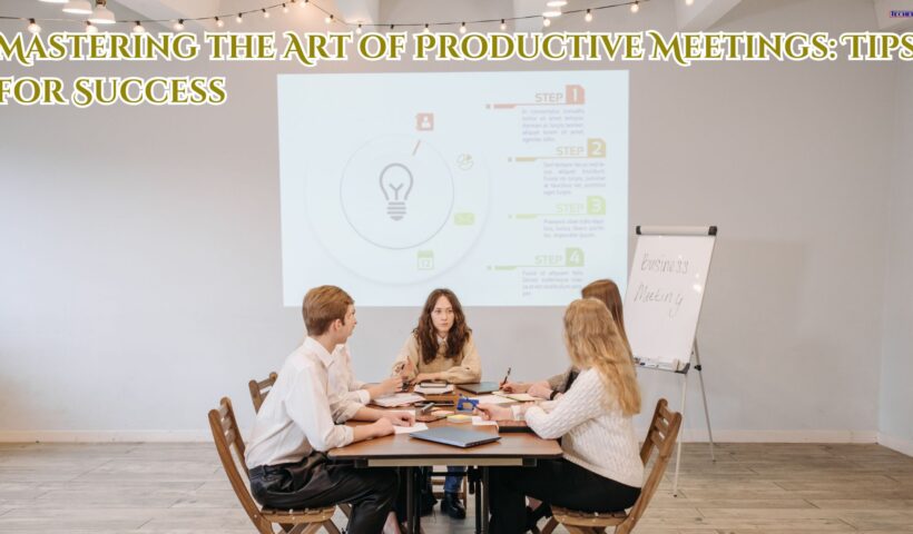 Mastering the Art of Productive Meetings Tips for Success