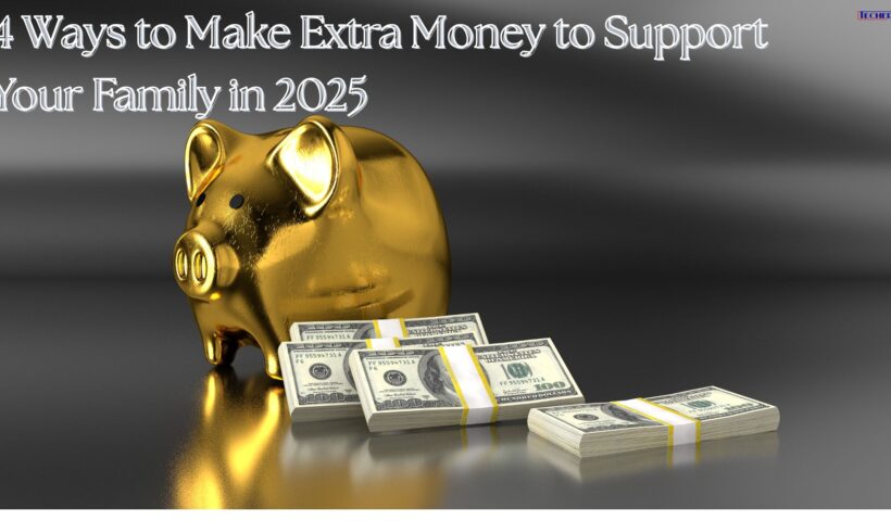 4 Ways to Make Extra Money to Support Your Family in 2025