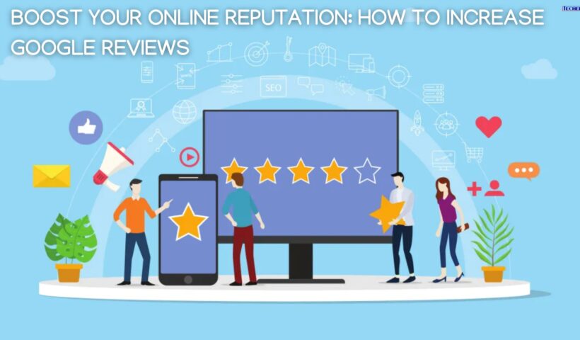 Boost Your Online Reputation How to Increase Google Reviews