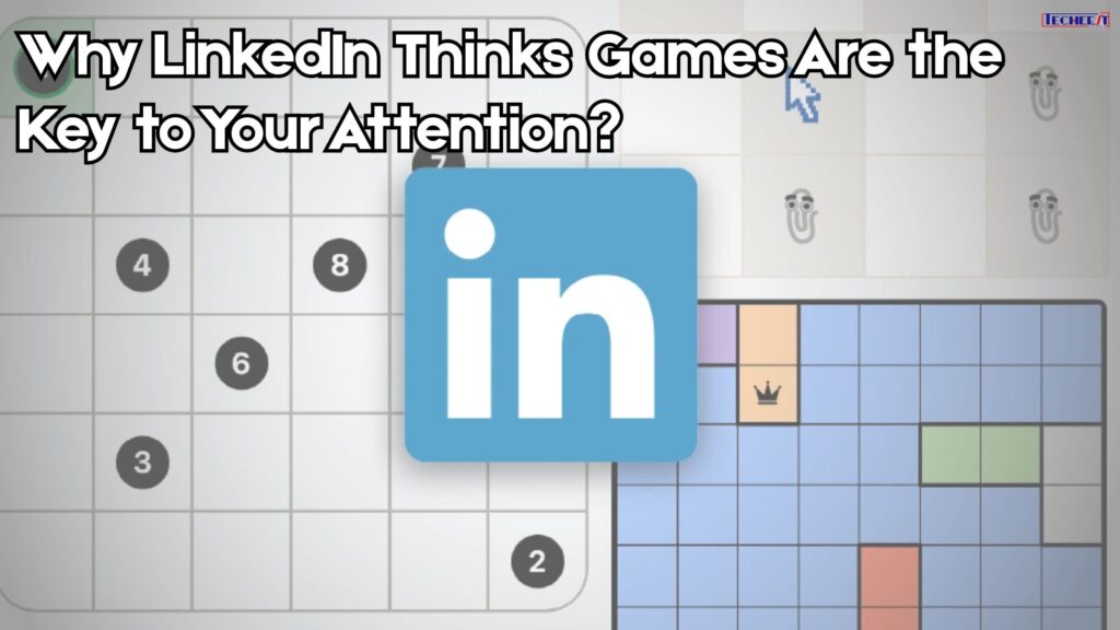 Why LinkedIn Thinks Games Are the Key to Your Attention?