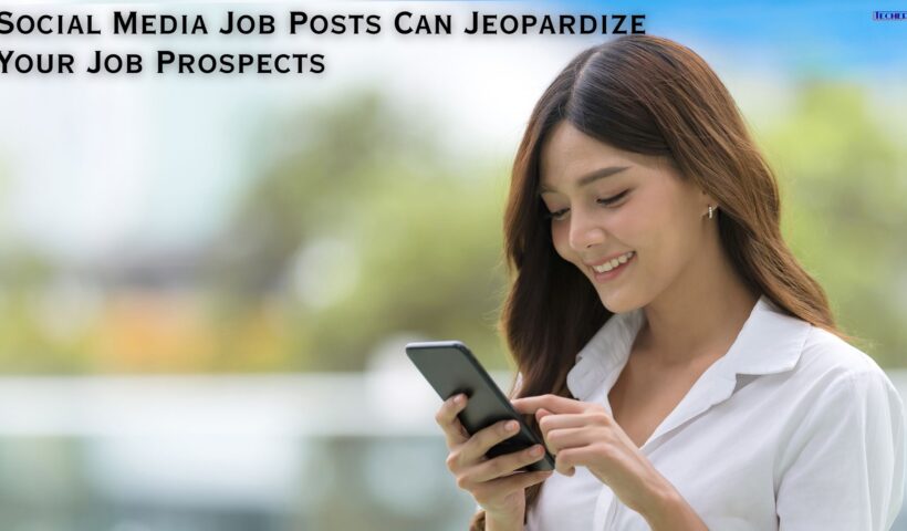 Social Media Job Posts Can Jeopardize Your Job Prospects