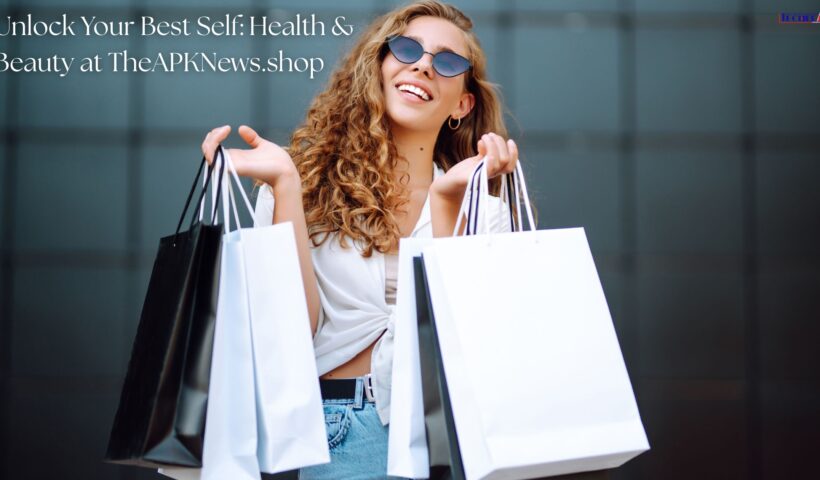 Unlock Your Best Self Health & Beauty at TheAPKNews.shop