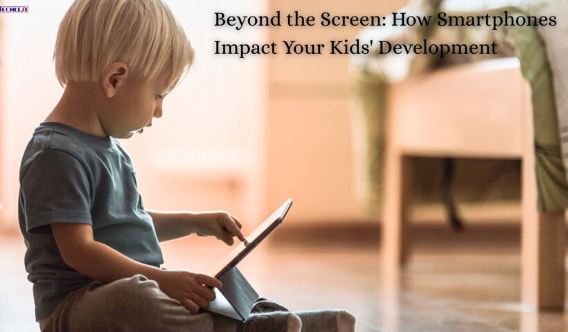 Beyond the Screen How Smartphones Impact Your Kids' Development