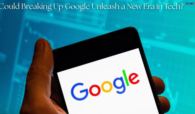 Could Breaking Up Google Unleash a New Era in Tech