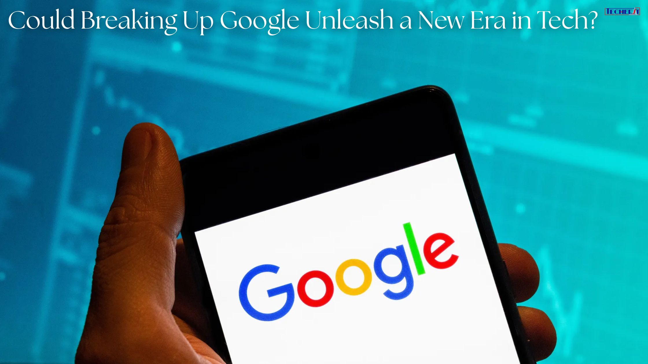 Could Breaking Up Google Unleash a New Era in Tech