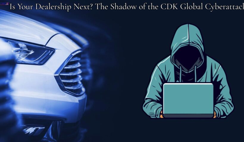 Is Your Dealership Next The Shadow of the CDK Global Cyberattack