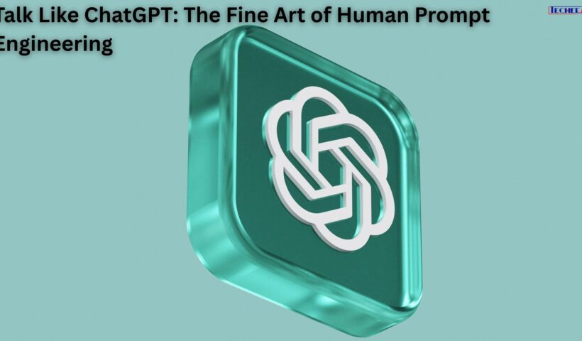 Talk Like ChatGPT The Fine Art of Human Prompt Engineering