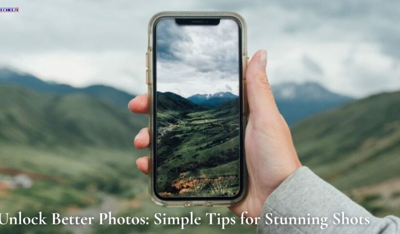 Unlock Better Photos Simple Tips for Stunning Shots