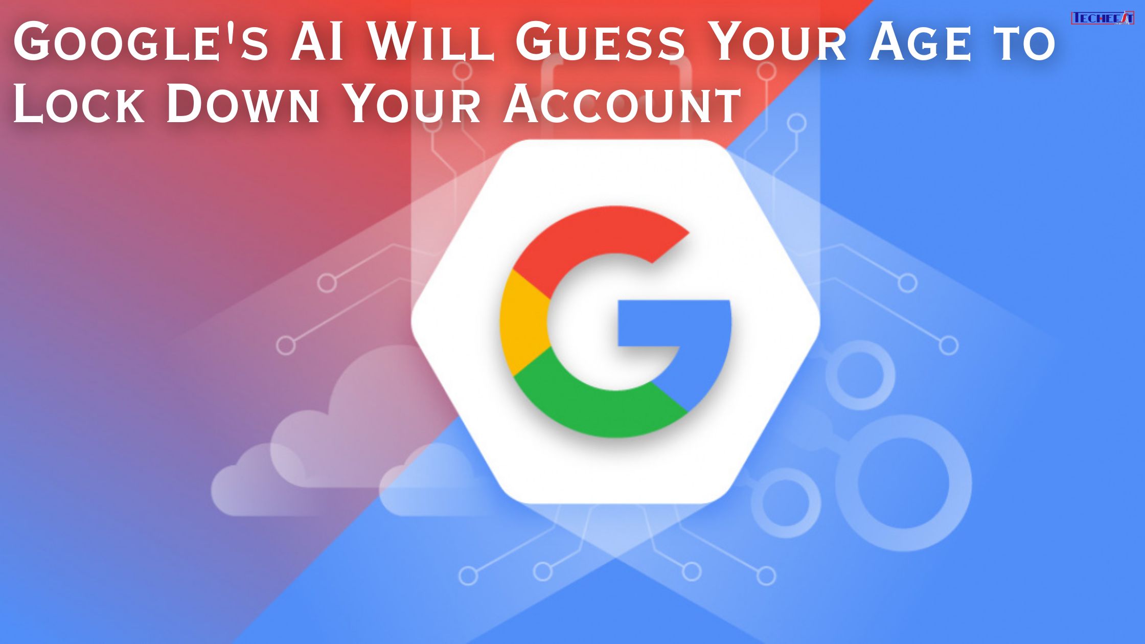 Google's AI Will Guess Your Age to Lock Down Your Account