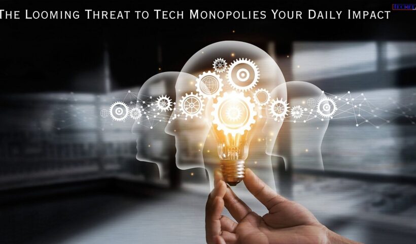 The Looming Threat to Tech Monopolies Your Daily Impact