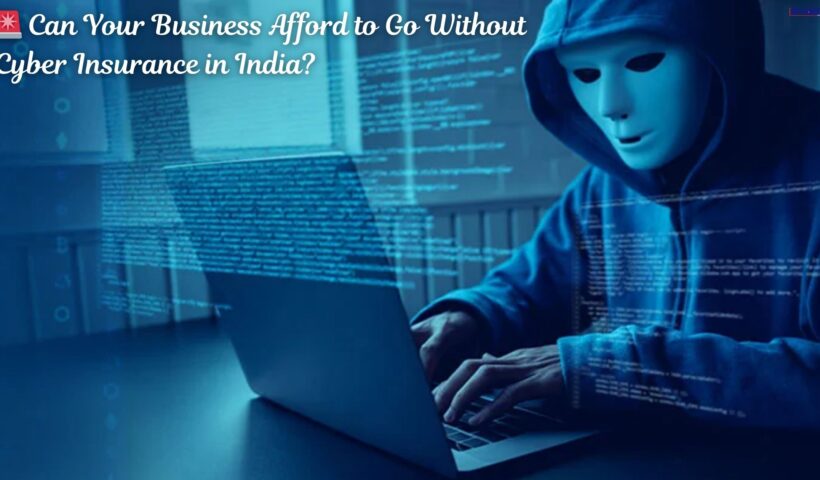 Can Your Business Afford to Go Without Cyber Insurance in India