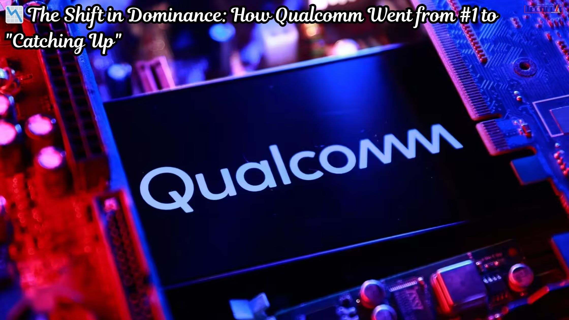 The Shift in Dominance How Qualcomm Went from #1 to Catching Up